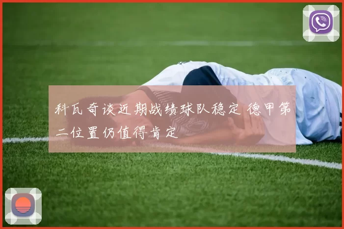 科瓦奇谈近期战绩球队稳定 德甲第二位置仍值得肯定
