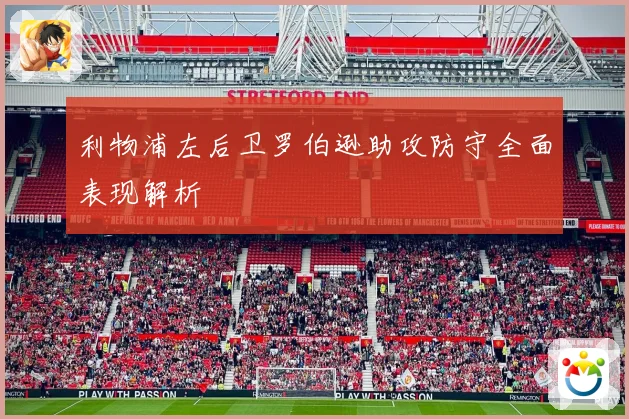 利物浦左后卫罗伯逊助攻防守全面表现解析