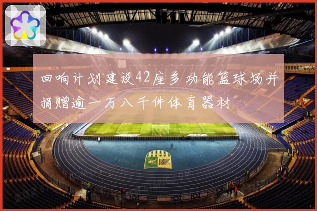 回响计划建设42座多功能篮球场并捐赠逾一万八千件体育器材