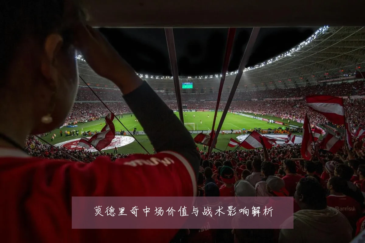 莫德里奇中场价值与战术影响解析